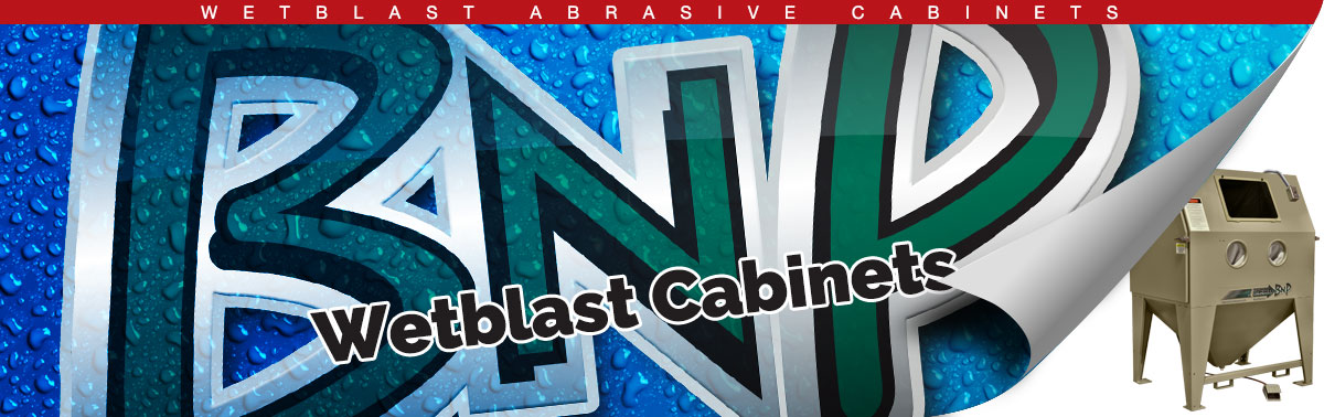 BNP Wetblast Abrasive Blast Cabinets, wet blasting cabinets